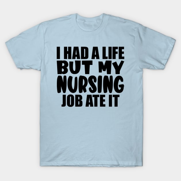 I had a life, but my nursing job ate it T-Shirt by colorsplash